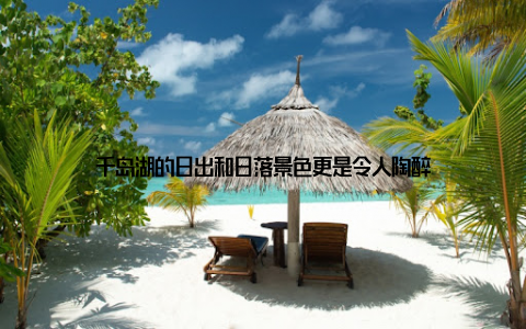 千岛湖的日出和日落景色更是令人陶醉