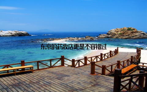 东京的药妆店更是不容错过