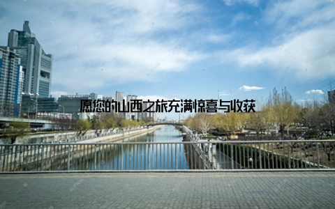 愿您的山西之旅充满惊喜与收获