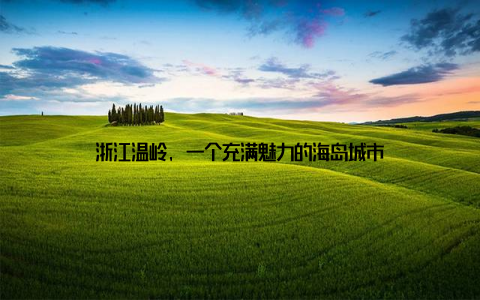 浙江温岭, 一个充满魅力的海岛城市