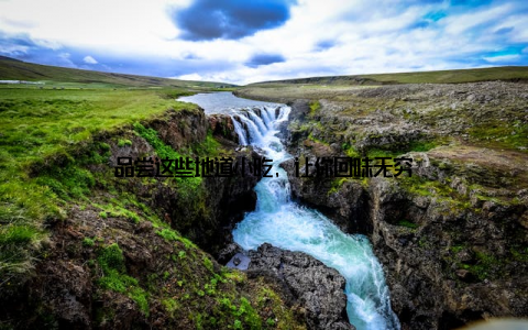 品尝这些地道小吃, 让你回味无穷