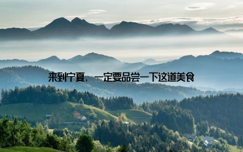 来到宁夏, 一定要品尝一下这道美食