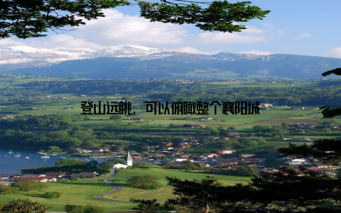 登山远眺, 可以俯瞰整个襄阳城